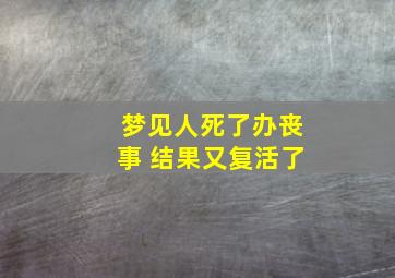 梦见人死了办丧事 结果又复活了